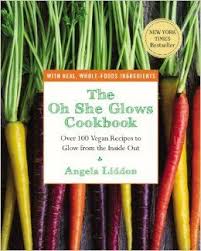 The Oh She Glows Cookbook Over 100 Vegan Recipes To Glow From The Inside Out Angela Liddon 9781583335277 Oh She Glows Cookbook Oh She Glows Vegan Cookbook