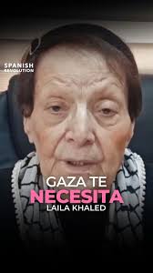 Layla Khaled, histórica activista palestina, pide que no nos detengamos,  que protestemos y salgamos a la calle para que el mundo sepa lo que está  pasando en Palestina. "Nuestro pueblo necesita tu ...
