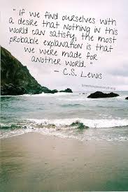 This World Is Not My Home My Treasures Are Laid Up Somewhere Beyond The Blue Anatomy Quote Quotable Quotes Cs Lewis Quotes