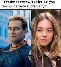 TFW the interviewer asks "Do you denounce wyte supremacy?"
