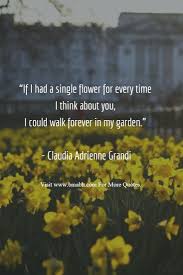 If I Had A Single Flower For Every Time I Think About You I Could Walk Forever In My Garden Claudia Thinking Of You Quotes Be Yourself Quotes Quotes