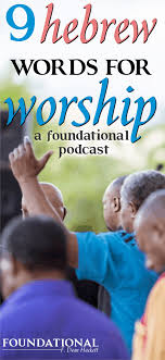 9 Hebrew Words For Worship And How We Use Them Foundational