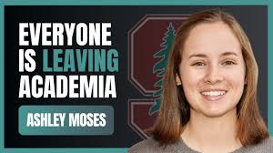 Why is everyone leaving academia? Stanford PhD student Ashley Moses shares  stories from 100s of PhDs