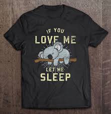 Baby it's christmas melt a little snow move a little closer kiss me mistletoe. If You Love Me Let Me Sleep Koala Premium