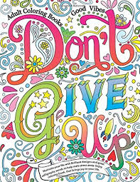 You need to see my other. Amazon Com Adult Coloring Books Good Vibes Don T Give Up Motivate Your Life With Brilliant Designs And Great Calligraphy Words To Help Melt Stress Away 9798621040468 Kohey Cherina Books