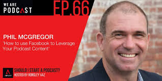 66. Rebroadcast: How to use Facebook to Leverage Your Podcast Content with Phil  McGregor