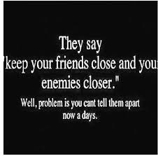 They say keep your friends close and your enemies closer. ... well ... via Relatably.com