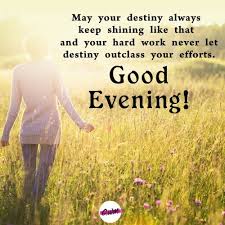 Sending romantic good evening messages or texts to your lover is the best way to end a hectic day, it'll make her forget the stress of the day and start looking forward to a beautiful night. Sweet Good Evening Messages Good Evening Quotes Wishes