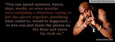 Tupac Quote About Life Picking Up The Pieces And Moving On Movingonquotes Tupac Quotes Facebook Cover Quotes Fb Quote