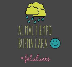 Al Mal Tiempo Buena Cara Buscar Con Google Frases De Buenos Dias Feliz Lunes Me Hace Feliz