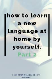 How To Learn A New Language By Yourself At Your Home Part 2 Learn A New Language Language Learning