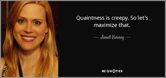 Janet Varney quote: Quaintness is creepy. So let's maximize that.