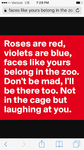 Roses Are Red Violets Are Blue Faces Like Yours Belong In The Zoo Don T Be Mad I Ll Be There Too Not In A Cage But In The Zoo Laugh At