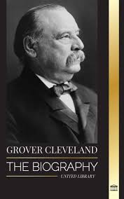Grover Cleveland: The Biography and American Life of the 22nd and 24th  'Iron' president of the United States by United Library, Paperback