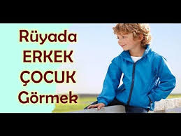 ruyada erkek cocuk gormek videolu ruya tabirleri cocuk ruya