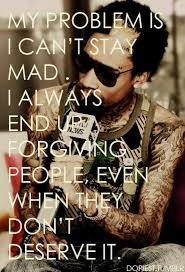 My Problem Is I Can T Stay Mad I Always End Up Forgiving People Even When They Don T Deserve It Wiz Khalifa Quotations Words Pretty Words