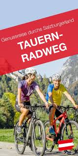 Tauernradweg Genussreise Durch Das Salzburgerland Und Oberosterreich Fahrradtour Radurlaub Reisen
