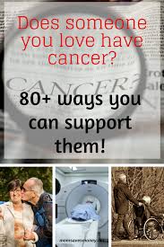 Know his expectations from you. Have A Loved One With Cancer 80 Ways You Can Support Them Mom Saves Money