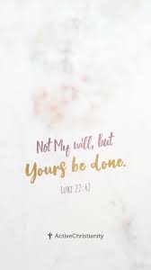 Yet not as i will, but as you will. matthew 26:42 a second time he went away and prayed, my father, if this cup cannot pass unless i drink it, may your will be done. mark 14:37 then jesus returned and found them sleeping. Ohq00gjy3whcwm