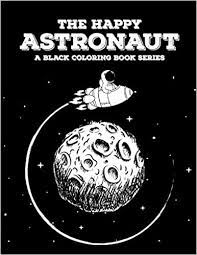 This from a coloring book and i need some help on how to shade this realistically. The Happy Astronaut Space Coloring Book 21 Beautiful Astronaut Illustrations On Black Backround A Black Coloring Book Series Space Coloring Book Co The Black 9781078084727 Amazon Com Books