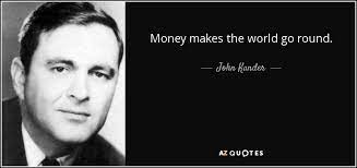 Despife of opinion that money is the reason of myriades of conflicts, they make people. John Kander Quote Money Makes The World Go Round