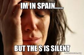 How and why did this come to be? Im In Spain But The S Is Silent First World Problems Make A Meme