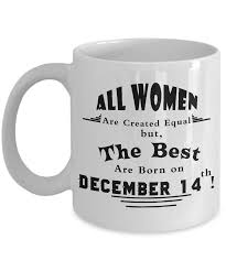 Dec 14 All Women Are Created Equal But The Best Are Born On December 14th Mug