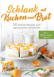 „abnehmen mit brot und kuchen geht in die dritte runde! Schlank Mit Kuchen Und Brot Bis Zu 80 Weniger Kalorien 50 Leckere Rezepte Zum Genussvollen