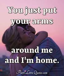 Being in your arms is my happy place. You Just Put Your Arms Around Me And I M Home Purelovequotes