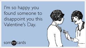 I M So Happy You Found Someone To Disappoint You This Valentine S Day Ecards Funny Funny Quotes My Funny Valentine
