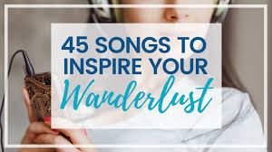 Roll your windows down and turn the volume all the way up. 45 Songs To Inspire Wanderlust The Scenic Suitcase