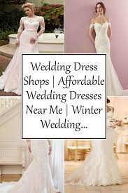 Wedding Dress Shops Affordable Wedding Dresses Near Me Winter Wedding Affordable Wedding Dresses Wedding Dresses Wedding Dresses Near Me
