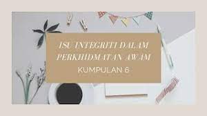 Tiada organisasi yang sempurna tapi apa yang penting, kita menjurus ke arah selain itu, memperkasa integiriti penjawat awam. Download Kumpulan 6 Isu Integriti Dalam Perkhidmatan Awam