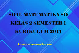 Aug 18, 2021 · download soal soal sbdp semester 2 kelas 4 kurikulum 2013. Kumpulan Soal Uas Pas Matematika Kelas 1 6 Sd Mi Kurikulum 2013 Semester Ganjil Lengkap Dengan Kunci Jawaban Kunci Soal Matematika