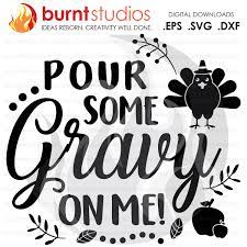 Digital cut file made specially for cutting machines. Pour Some Gravy On Me Turkey Thankful Thanksgiving Oh Snap Wishbone Gobble Shirt Design Svg File Eps Png Burnt Studios