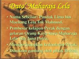 Dato' maharaja lela ialah pembesar kelapan perak yang merupakan pejuang bangsa yang bertanggungjawab kepada sumpah dan janjinya. Penentangan Di Perak Pada Abad Ke Ppt Download