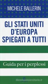 Gli Stati Uniti d'Europa spiegati a tutti. Guida per i perplessi di Michele  Ballerin - 9788876255311 in Nazioni Unite e Unione Europea | Libreria  Universitaria
