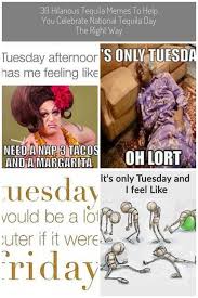 30 Funny Memes To Help You Celebrate National Tequila Day On Taco Tuesday The National Tequila Day Funny Memes Memes
