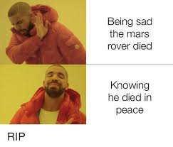This mars mission is nasa's most ambitious yet. Being Sad The Mars Rover Died Knowing He Died In Peace Mars Meme On Me Me