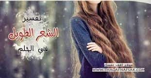 تفسير الشعر الطويل في الحلم ثقف نفسك