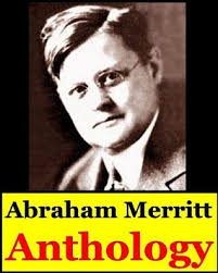 Abraham Merritt, Anthology (The Moon Pool, The Metal Monster, The Face in  the Abyss, The Ship of Ishtar, Seven Footprints, To Satan, Burn, Witch,  Burn! and Creep, Shadow!) by A. Merritt |