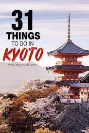 The Ultimate Guide 31 Top Things To Do When Visiting Kyoto Japan Asia Travel Kyoto Travel Guide Japan Travel Guide
