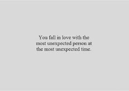 You Fall In Love With The Unexpected Person On An Unexpected Time Relationship Crush Quotes Words True Quotes