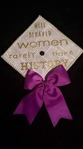 Graduation Cap Well Behaved Women Rarely Make History Graduation Cap Designs Graduation Cap Decoration History Major Graduation Cap