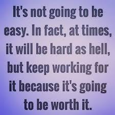 Its Not Going To Be Easy But Its Going To Be Worth It Pictures Photos And Images For Facebook Tumblr Pinterest And Twitter