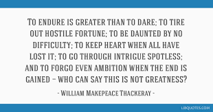 To Endure Is Greater Than To Dare To Tire Out Hostile Fortune To Be Daunted By