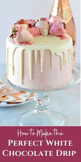 Perfect White Chocolate Drip Chocolate Drip Cake Chocolate Drip Cake