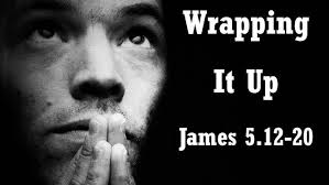 Wrapping It Up, James 5:12-20 (James)