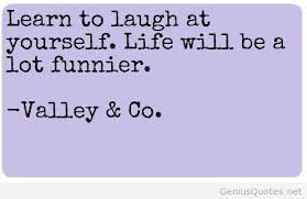 Learn To Laugh At Yourself Laugh At Yourself Quotes Laughing Quotes Fun Quotes Funny