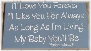 Robert Munsch I Ll Love You Forever I Ll Like You For Always As Long As I M Living My Baby You Ll Be Love You Forever Quotes Forever Quotes Love You